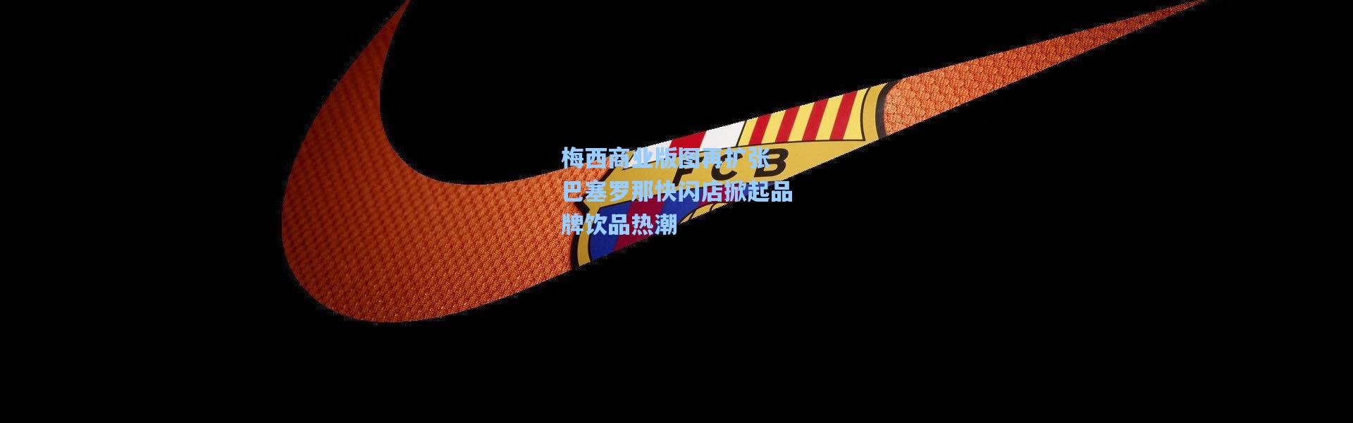 梅西商业版图再扩张 巴塞罗那快闪店掀起品牌饮品热潮