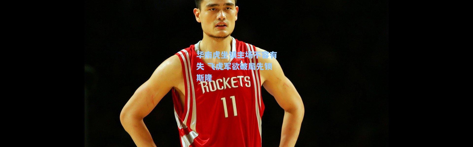 华南虎坐镇主场不容有失 飞虎军欲破局先锁斯隆