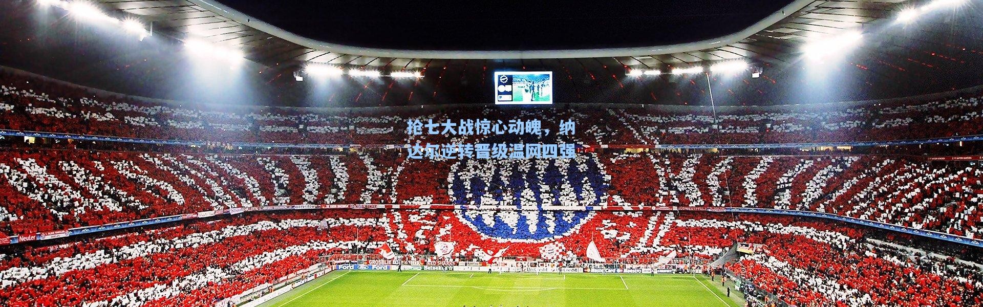 抢七大战惊心动魄，纳达尔逆转晋级温网四强