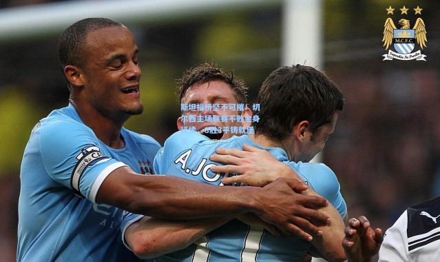 斯坦福桥坚不可摧！切尔西主场联赛不败金身延续，8胜3平铸就堡垒