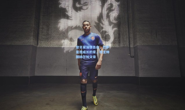 登贝莱深情告白，巴萨是我成长的家，视主帅图赫尔如父亲