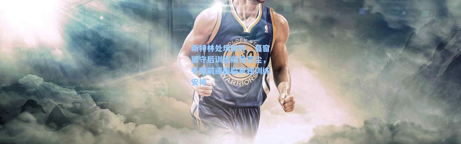 斯特林处境微妙，夏窗留守后训练前景蒙尘，冬窗前或面临单独训练安排