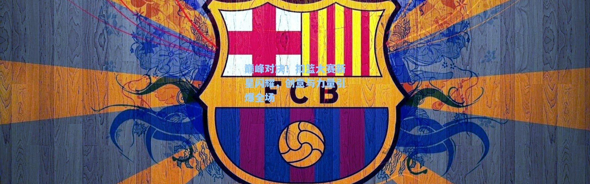 巅峰对决！扣篮大赛新星闪耀，创意与力量引爆全场