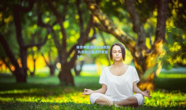 体育明星携手慈善机构 为贫困儿童点燃希望之光