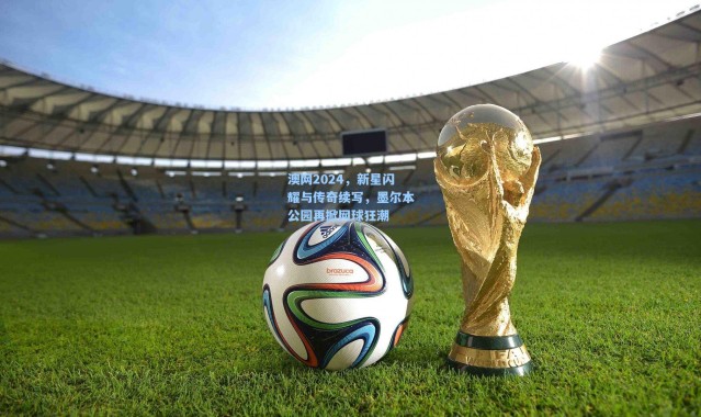 澳网2024，新星闪耀与传奇续写，墨尔本公园再掀网球狂潮