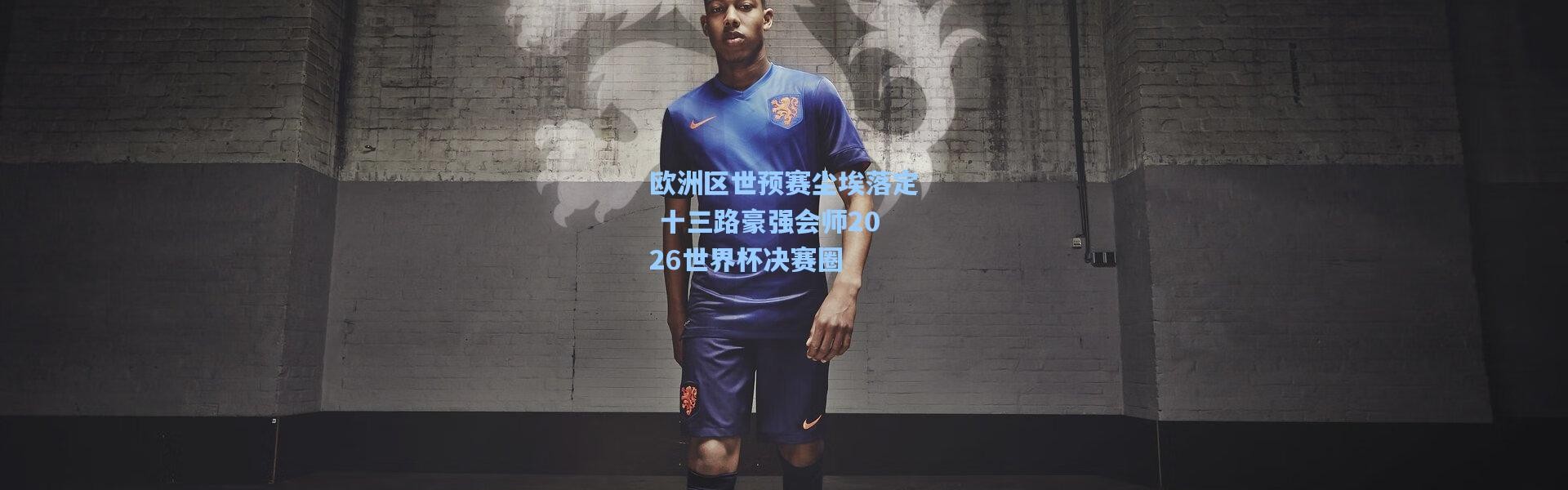 欧洲区世预赛尘埃落定 十三路豪强会师2026世界杯决赛圈