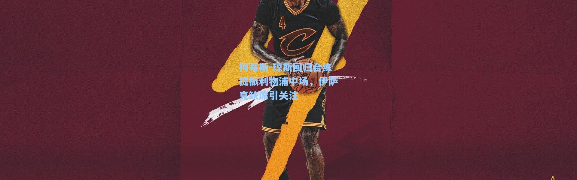 柯蒂斯-琼斯回归合练提振利物浦中场，伊萨克缺席引关注