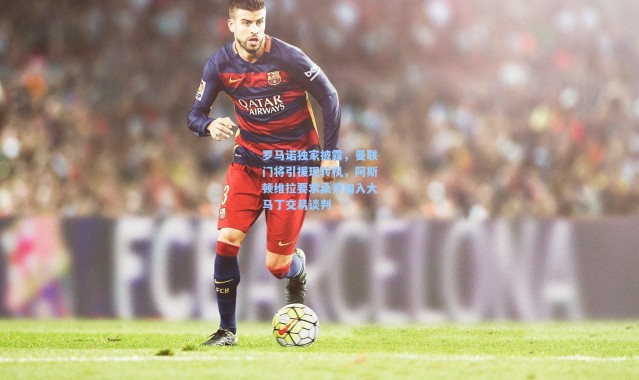 罗马诺独家披露，曼联门将引援现转机，阿斯顿维拉要求桑乔加入大马丁交易谈判