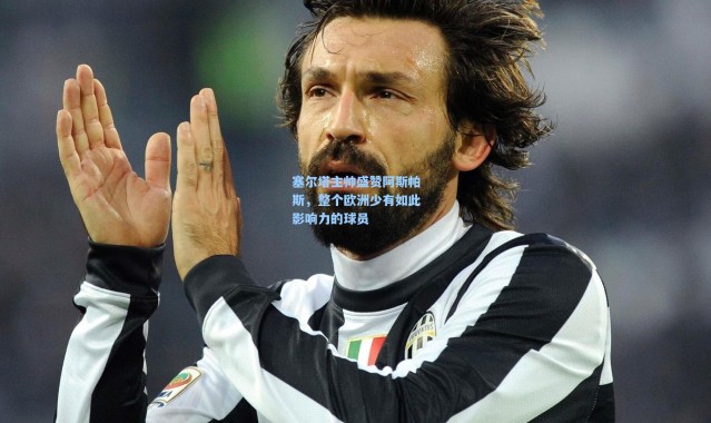 塞尔塔主帅盛赞阿斯帕斯，整个欧洲少有如此影响力的球员