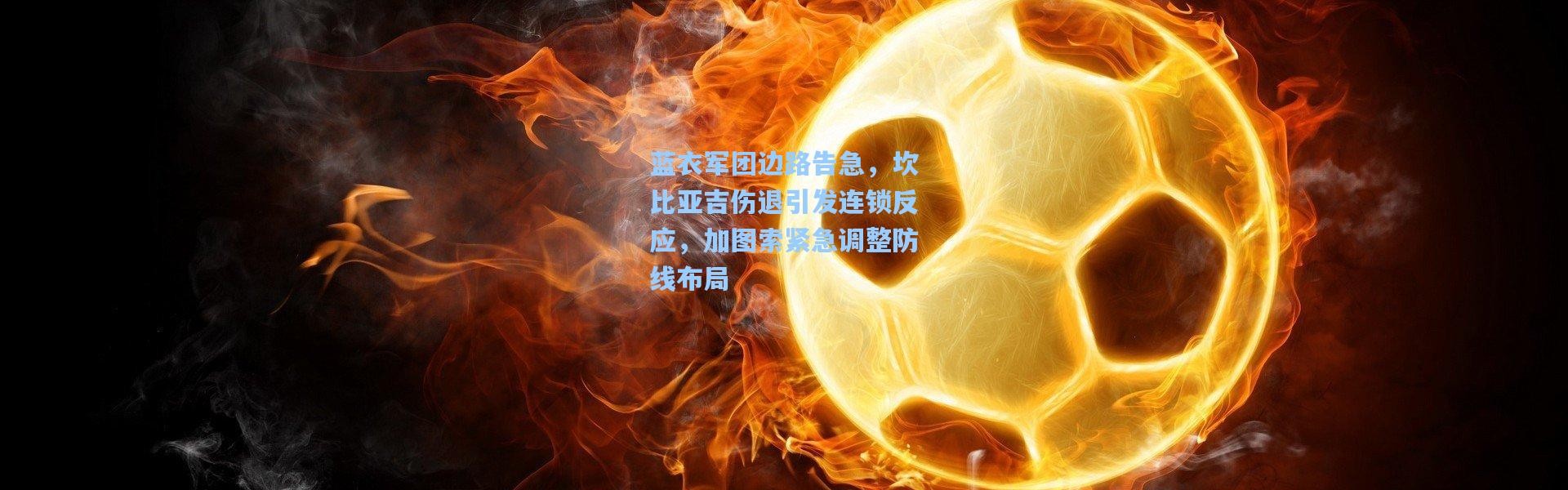 蓝衣军团边路告急，坎比亚吉伤退引发连锁反应，加图索紧急调整防线布局