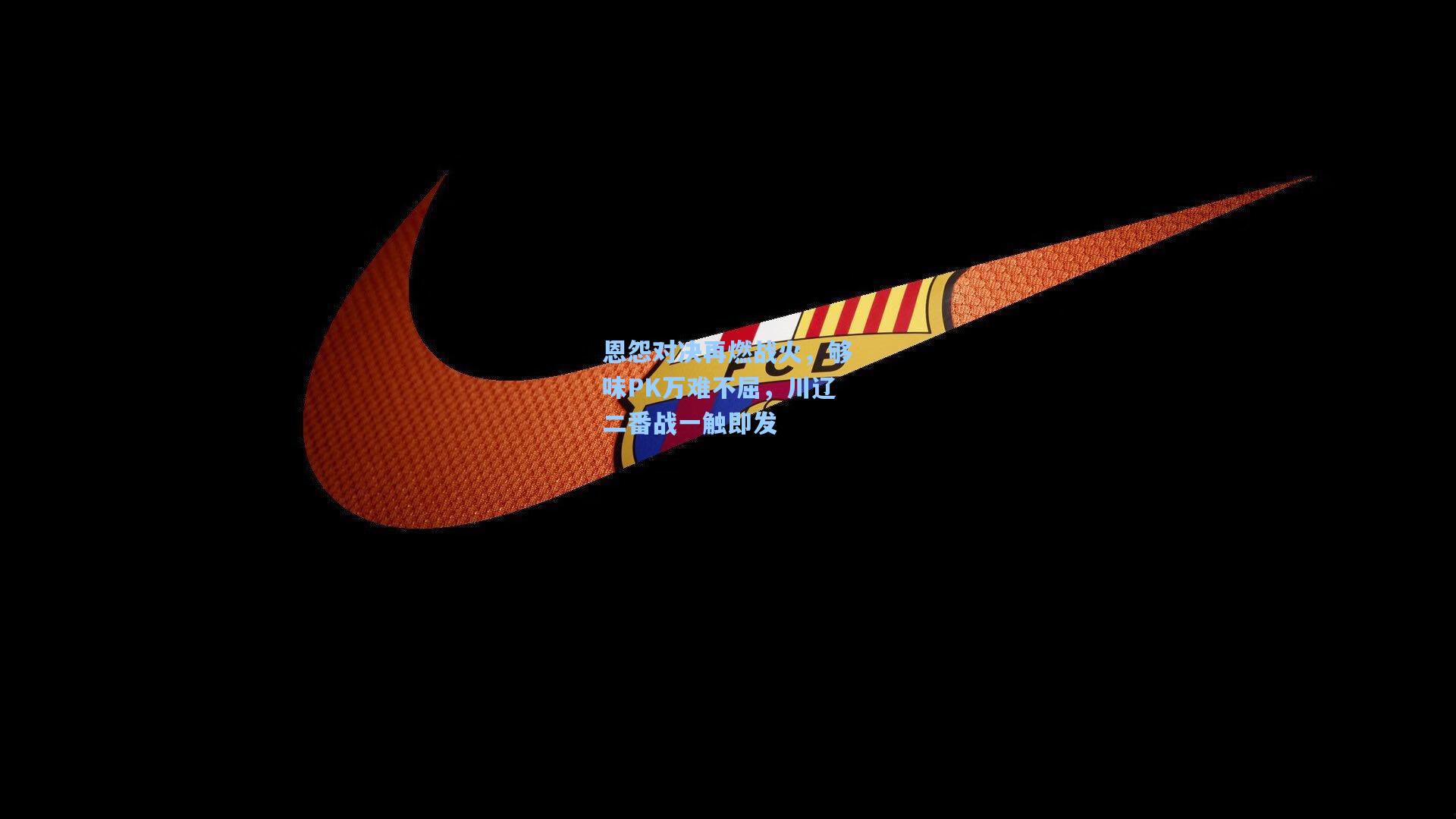 恩怨对决再燃战火，够味PK万难不屈，川辽二番战一触即发