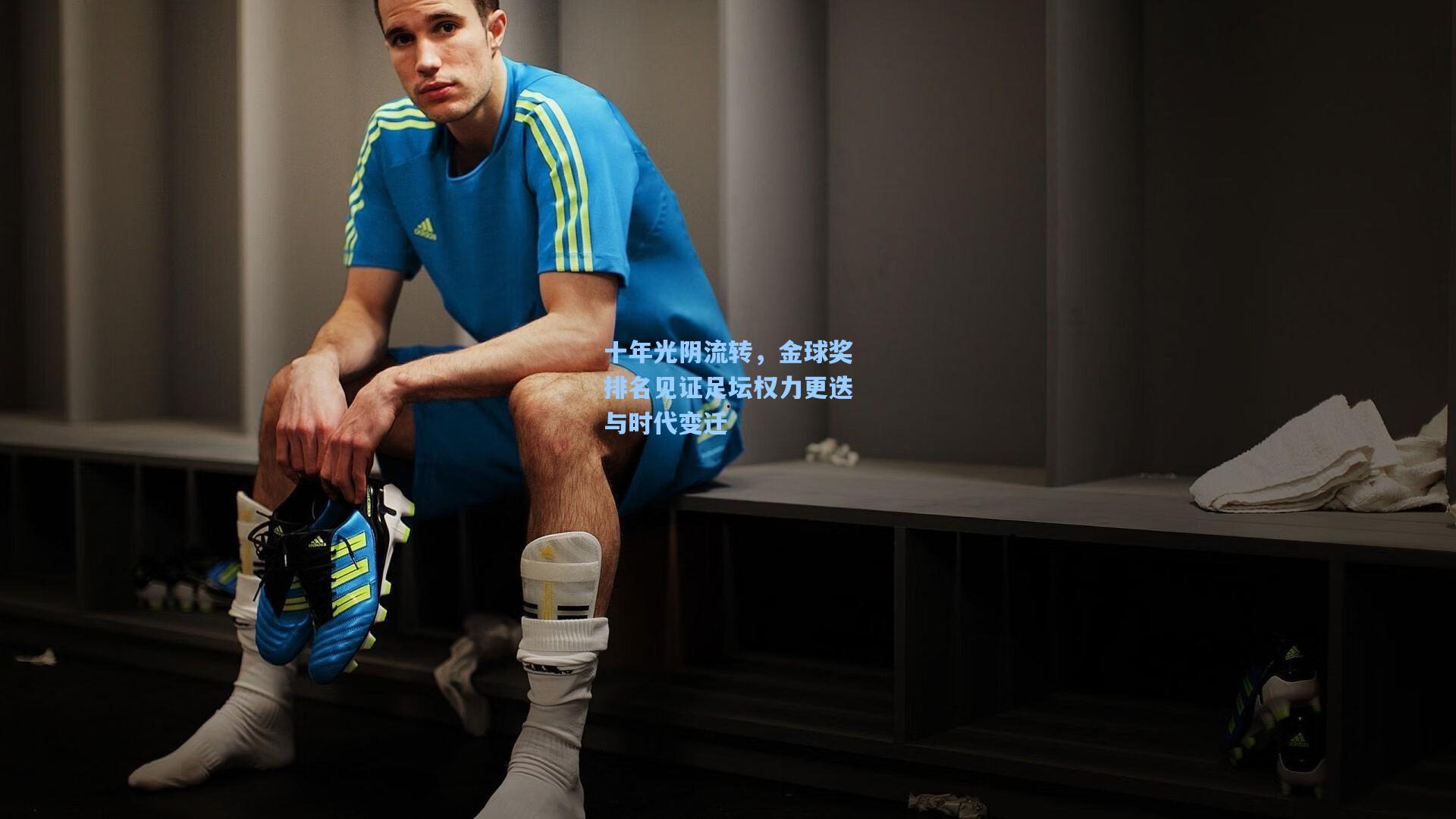 十年光阴流转，金球奖排名见证足坛权力更迭与时代变迁